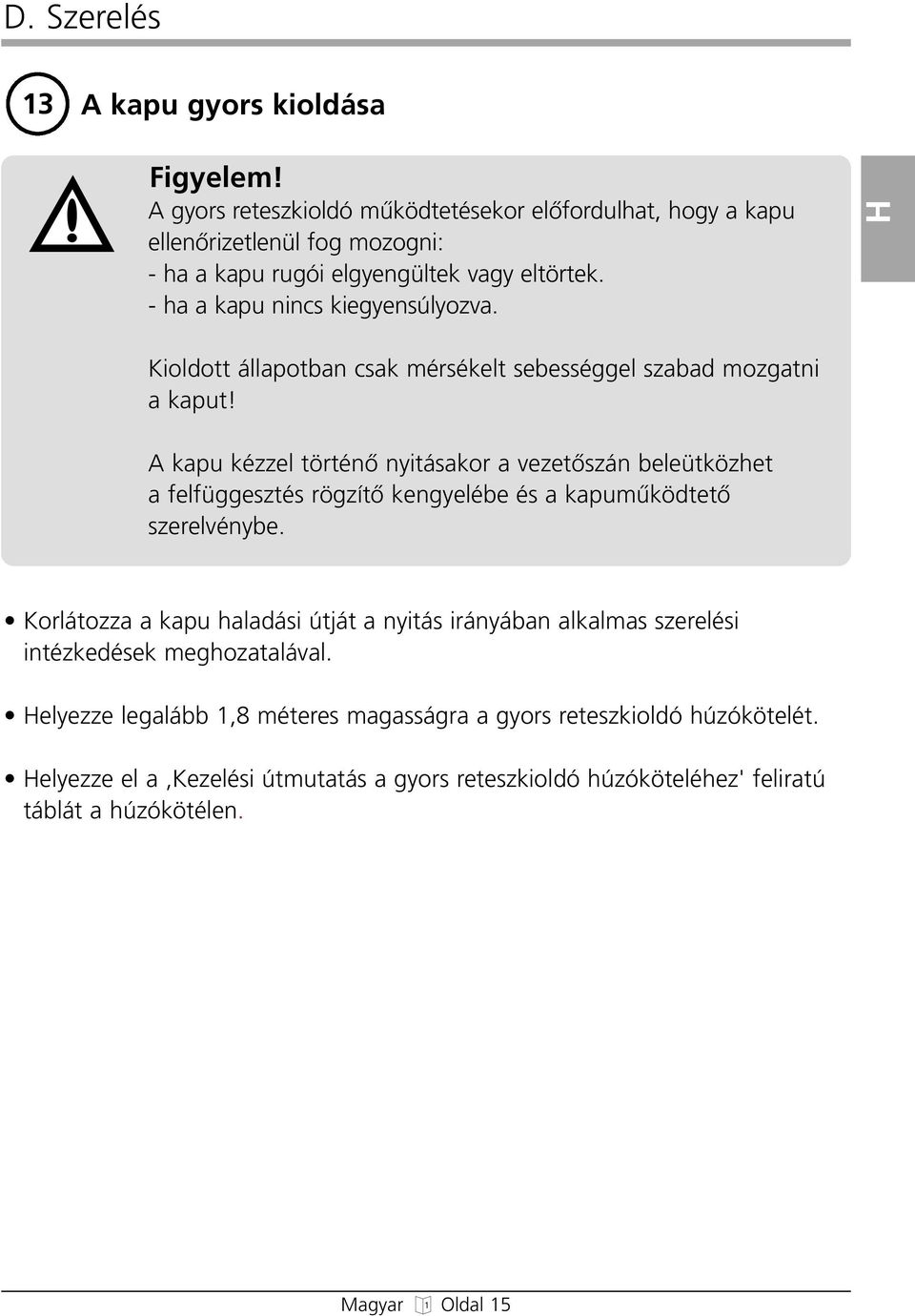 H Kioldott állapotban csak mérsékelt sebességgel szabad mozgatni a kaput!