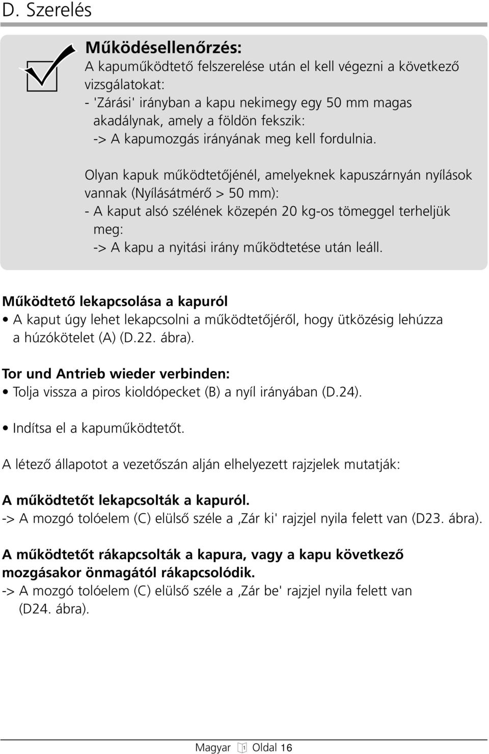 Olyan kapuk mıködtetœjénél, amelyeknek kapuszárnyán nyílások vannak (NyílásátmérŒ > 50 mm): - A kaput alsó szélének közepén 20 kg-os tömeggel terheljük meg: -> A kapu a nyitási irány mıködtetése után
