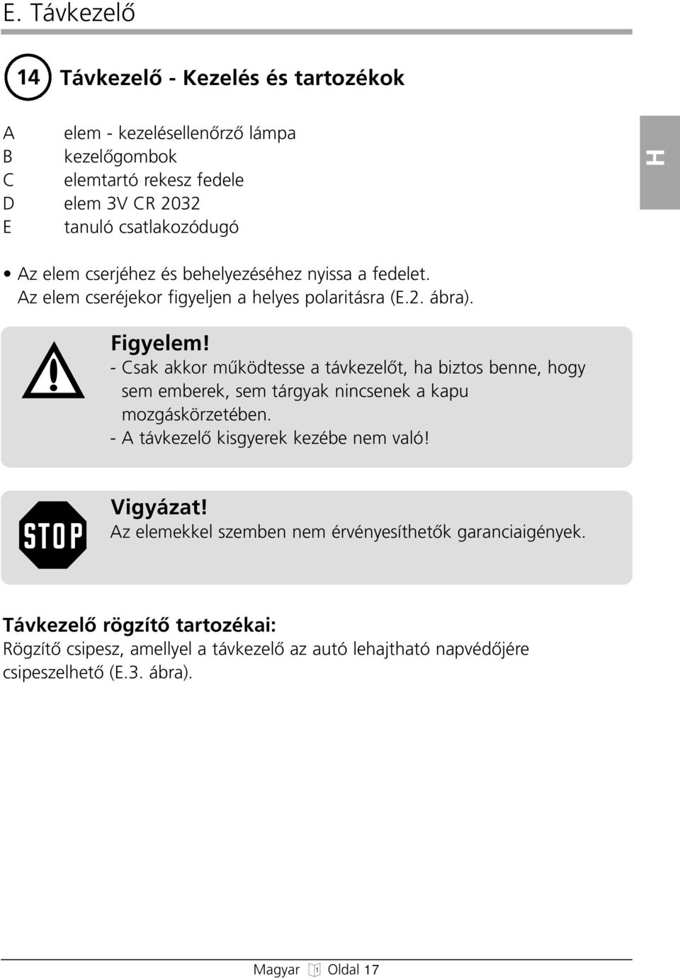 - Csak akkor mıködtesse a távkezelœt, ha biztos benne, hogy sem emberek, sem tárgyak nincsenek a kapu mozgáskörzetében. - A távkezelœ kisgyerek kezébe nem való!
