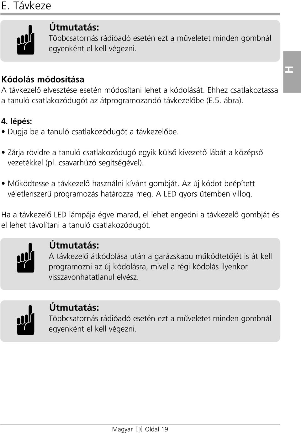 Zárja rövidre a tanuló csatlakozódugó egyik külsœ kivezetœ lábát a középsœ vezetékkel (pl. csavarhúzó segítségével). Mıködtesse a távkezelœ használni kívánt gombját.