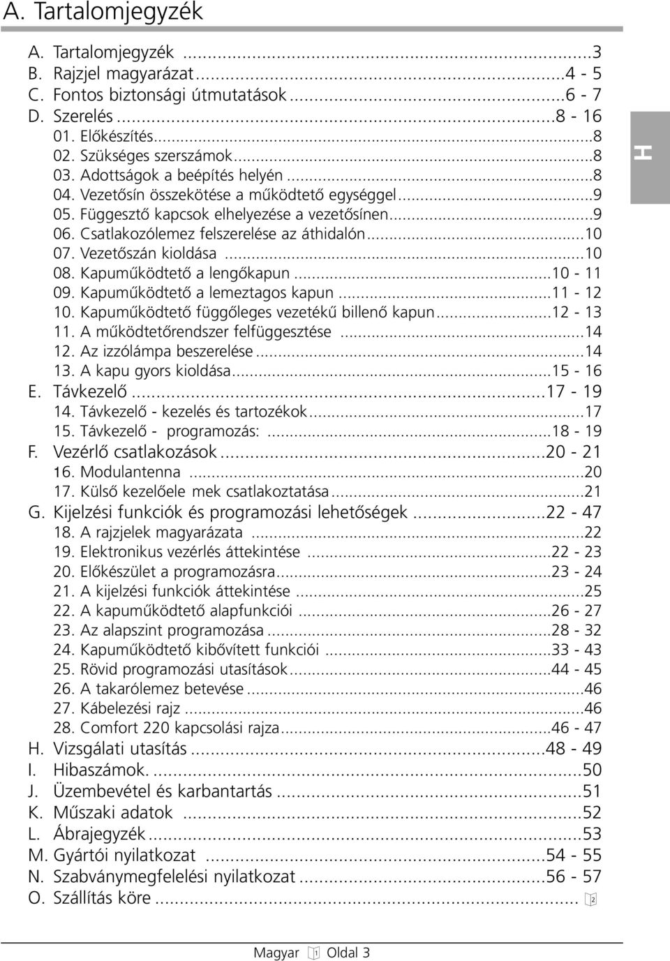 VezetŒszán kioldása...10 08. KapumıködtetŒ a lengœkapun...10-11 09. KapumıködtetŒ a lemeztagos kapun...11-12 10. KapumıködtetŒ függœleges vezetékı billenœ kapun...12-13 11.