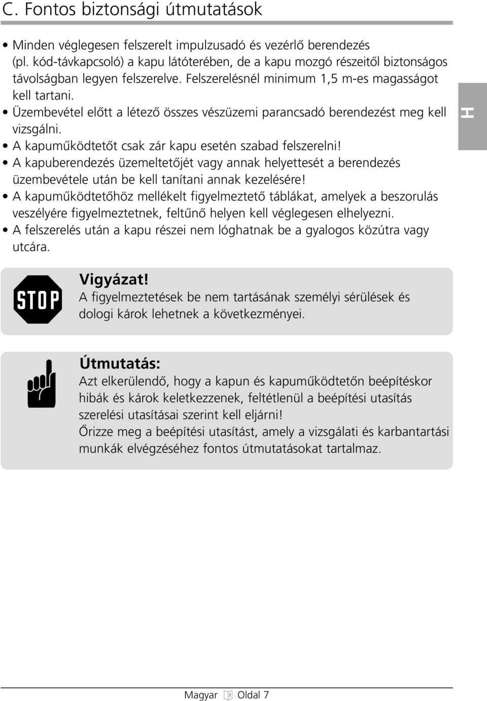 Üzembevétel elœtt a létezœ összes vészüzemi parancsadó berendezést meg kell vizsgálni. A kapumıködtetœt csak zár kapu esetén szabad felszerelni!