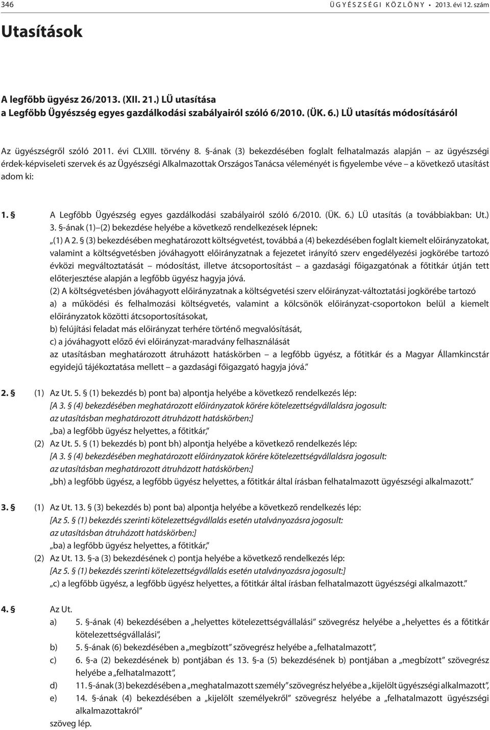 -ának (3) bekezdésében foglalt felhatalmazás alapján az ügyészségi érdek-képviseleti szervek és az Ügyészségi Alkalmazottak Országos Tanácsa véleményét is figyelembe véve a következő utasítást adom