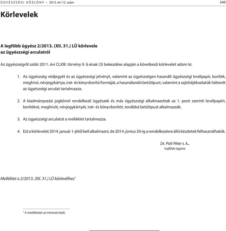 Az ügyészség védjegyét és az ügyészségi jelvényt, valamint az ügyészségen használt ügyészségi levélpapír, boríték, meghívó, névjegykártya, irat- és könyvborító formáját, a használandó betűtípust,