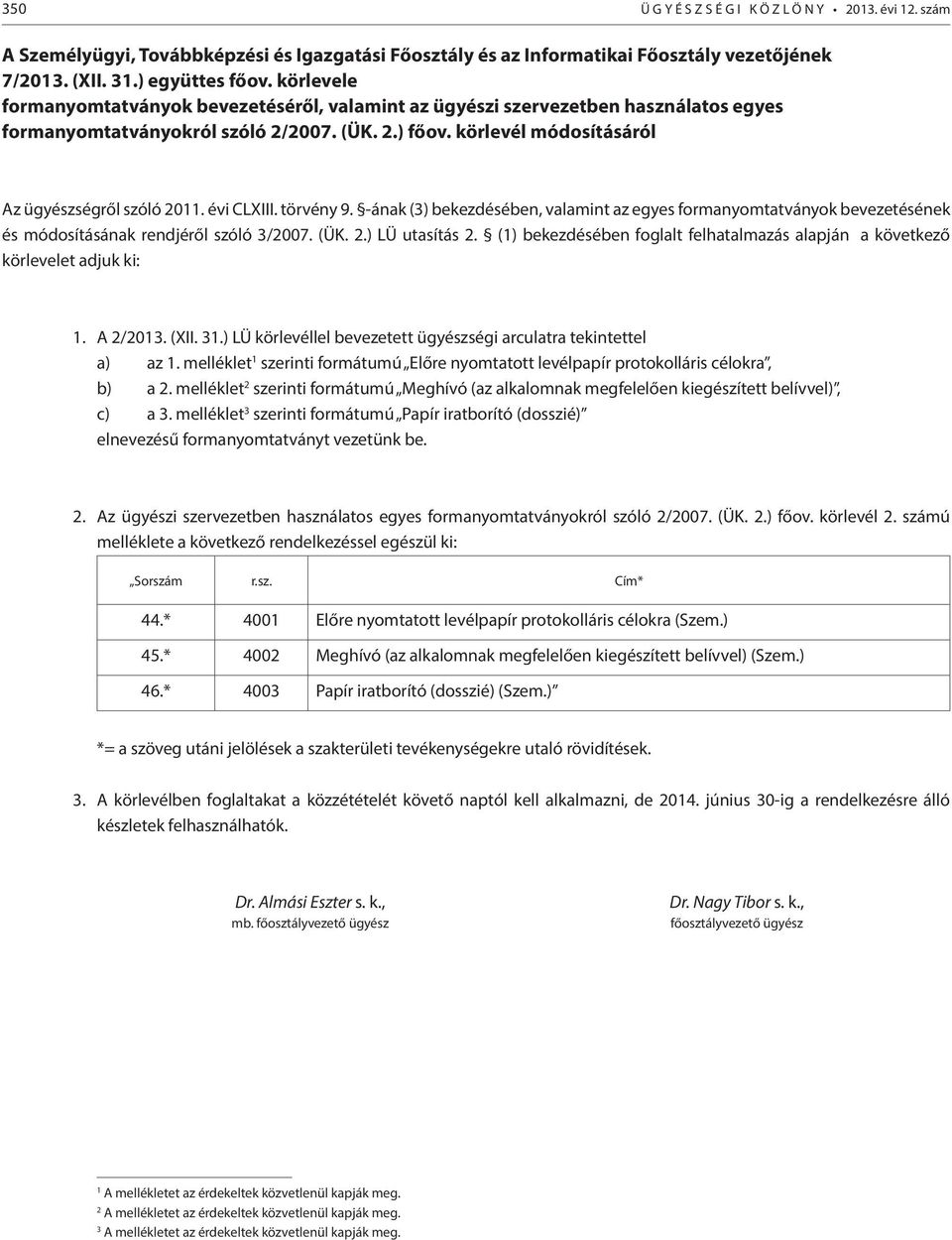 évi CLXIII. törvény 9. -ának (3) bekezdésében, valamint az egyes formanyomtatványok bevezetésének és módosításának rendjéről szóló 3/2007. (ÜK. 2.) LÜ utasítás 2.