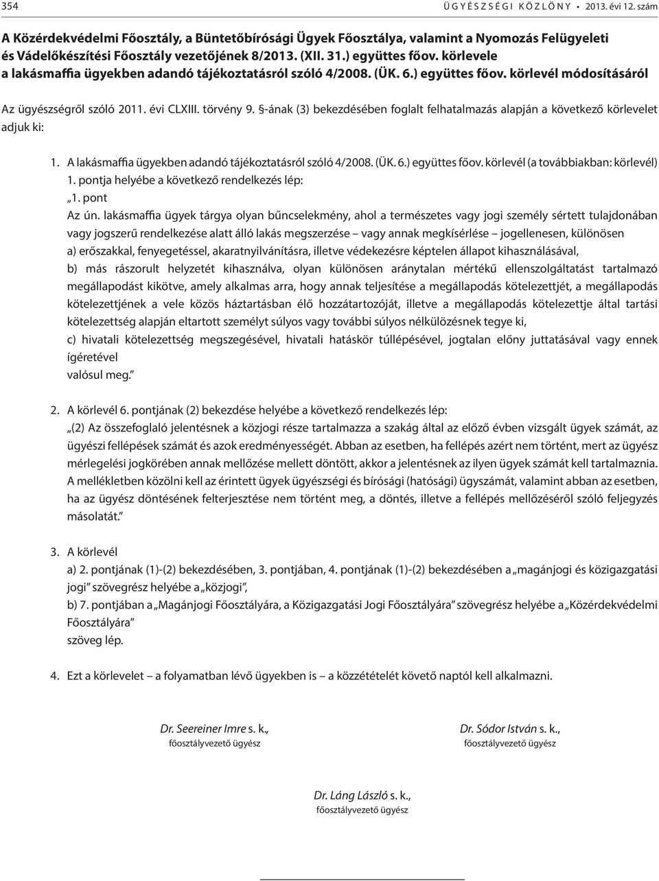 körlevele a lakásmaffia ügyekben adandó tájékoztatásról szóló 4/2008. (ÜK. 6.) együttes főov. körlevél módosításáról Az ügyészségről szóló 2011. évi CLXIII. törvény 9.