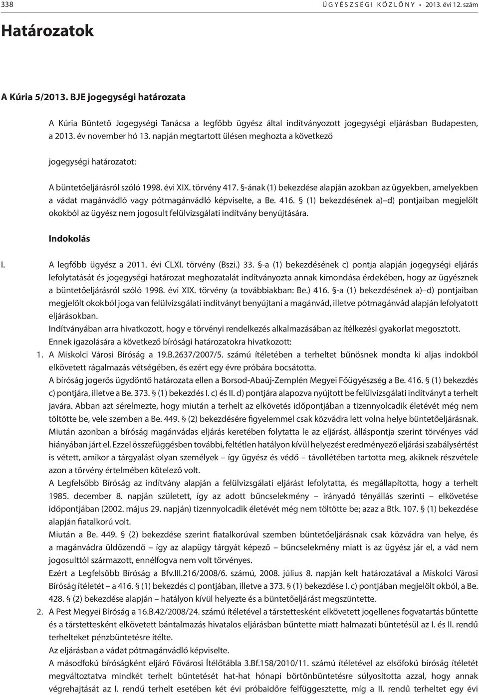 napján megtartott ülésen meghozta a következő jogegységi határozatot: A büntetőeljárásról szóló 1998. évi XIX. törvény 417.