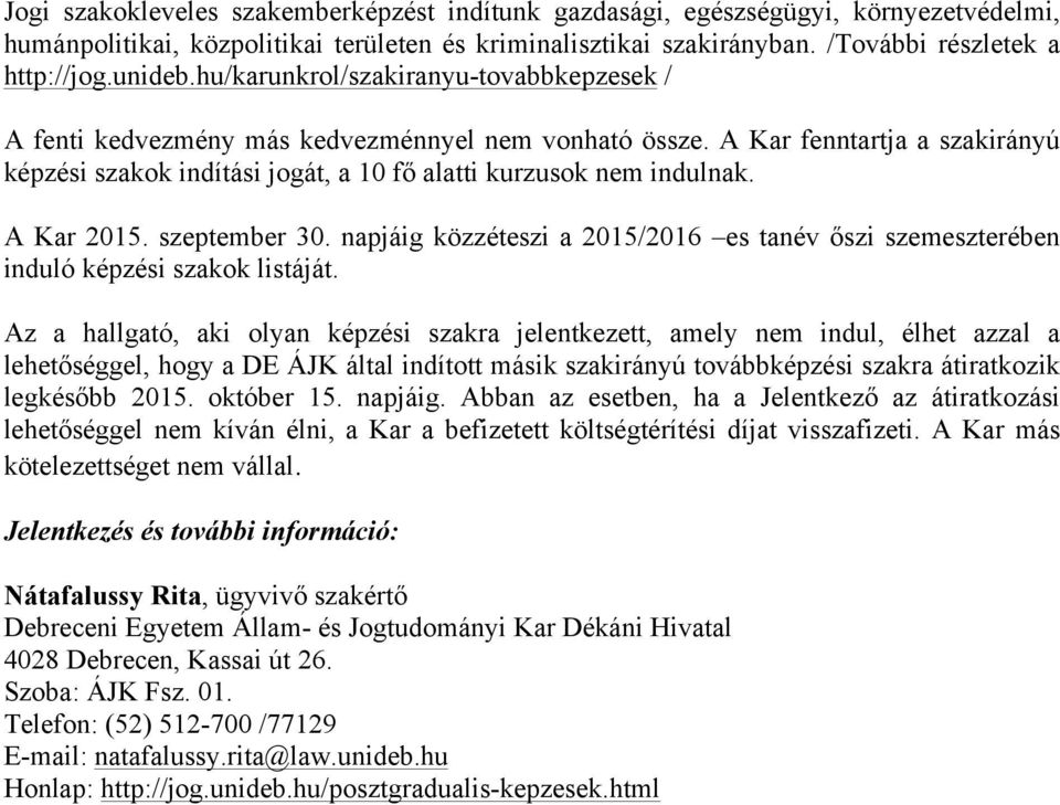 A Kar 2015. szeptember 30. napjáig közzéteszi a 2015/2016 es tanév őszi szemeszterében induló képzési szakok listáját.