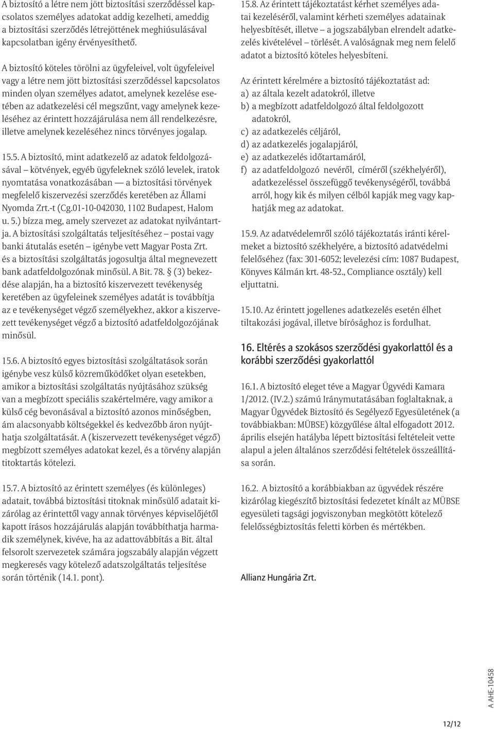 megszűnt, vagy amelynek kezeléséhez az érintett hozzájárulása nem áll rendelkezésre, illetve amelynek kezeléséhez nincs törvényes jogalap. 15.