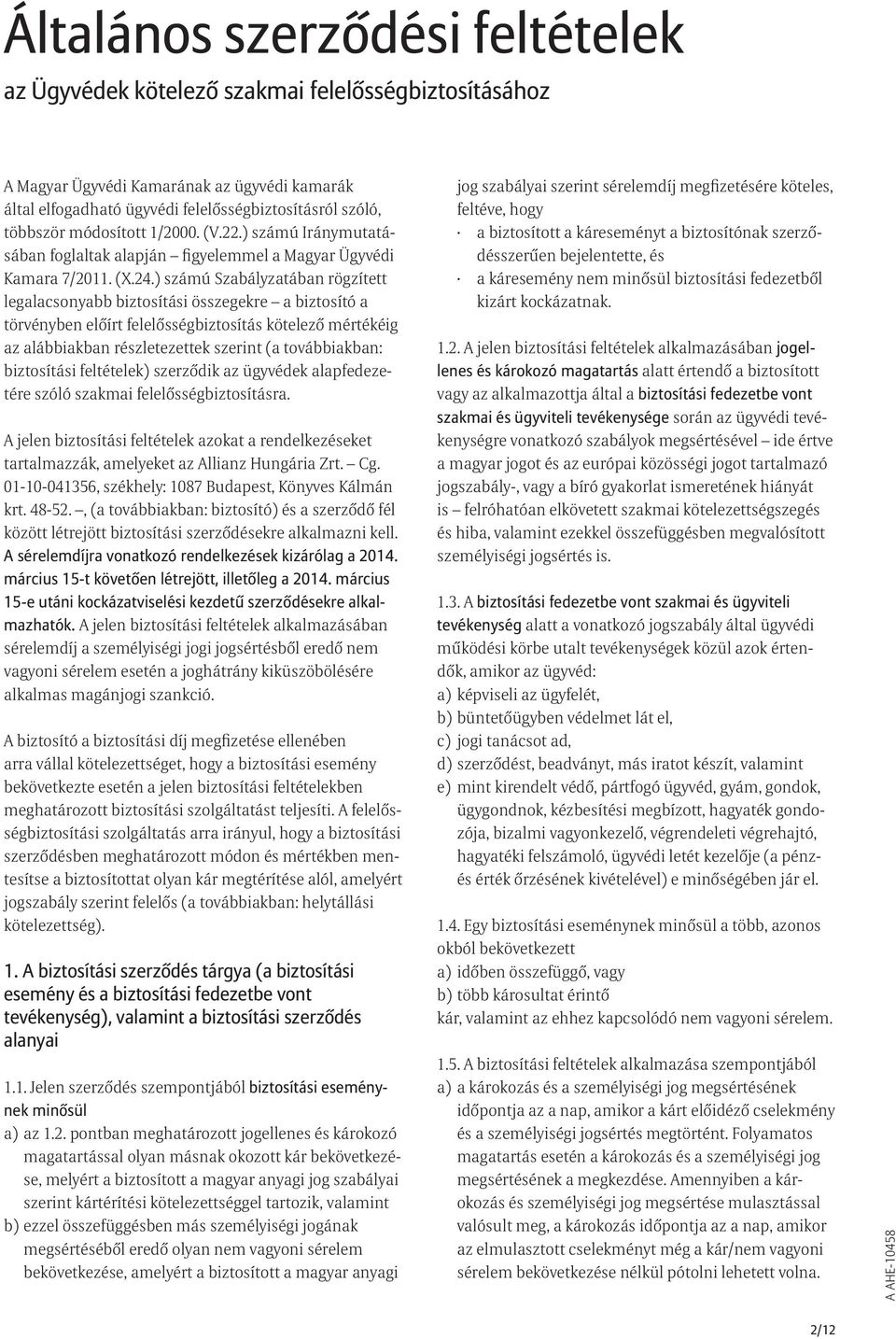 ) számú Szabályzatában rögzített legalacsonyabb biztosítási összegekre a biztosító a törvényben előírt felelősségbiztosítás kötelező mértékéig az alábbiakban részletezettek szerint (a továbbiakban: