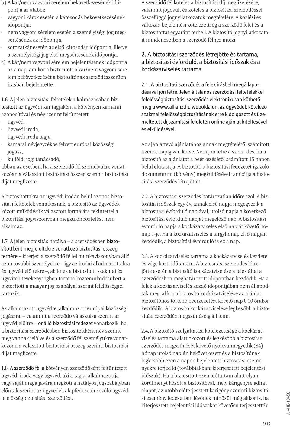 c) A kár/nem vagyoni sérelem bejelentésének időpontja az a nap, amikor a biztosított a kár/nem vagyoni sérelem bekövetkezését a biztosítónak szerződésszerűen írásban bejelentette. 1.6.
