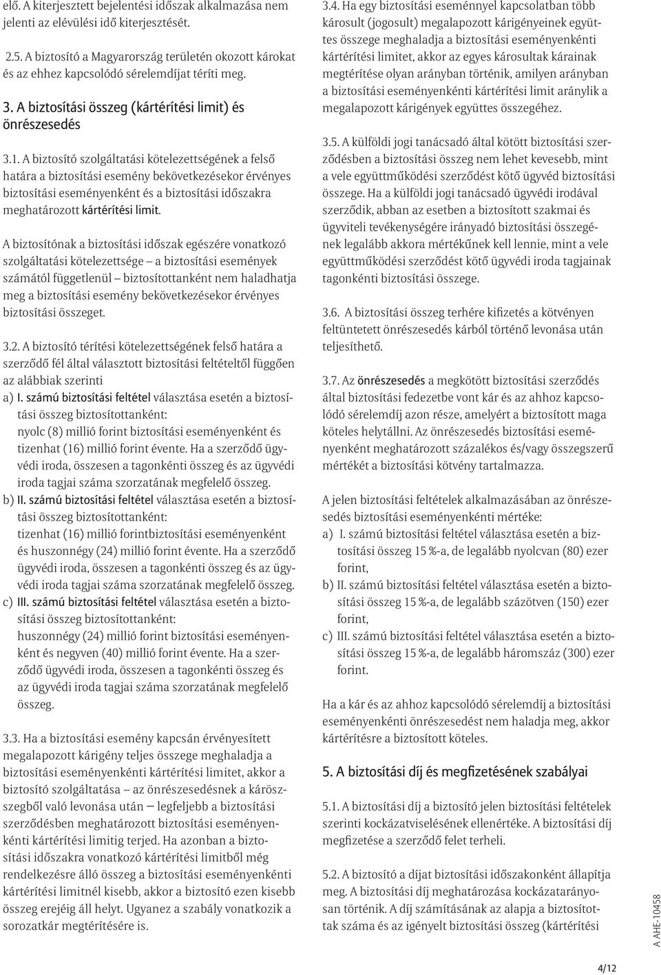A biztosító szolgáltatási kötelezettségének a felső határa a biztosítási esemény bekövetkezésekor érvényes biztosítási eseményenként és a biztosítási időszakra meghatározott kártérítési limit.