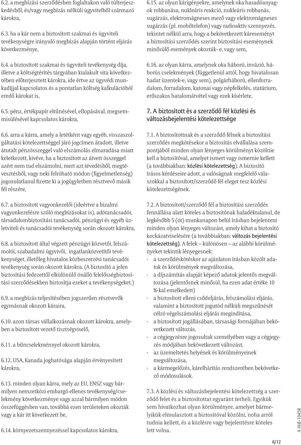 az olyan kárigényekre, amelynek oka hasadóanyagok robbanása, nukleáris reakció, nukleáris robbanás, sugárzás, elektromágneses mező vagy elektromágneses sugárzás (pl.