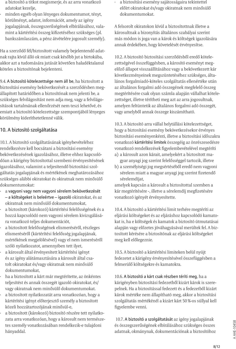 Ha a szerződő fél/biztosított valamely bejelentendő adatnak rajta kívül álló ok miatt csak később jut a birtokába, akkor azt a tudomására jutását követően haladéktalanul köteles a biztosítónak