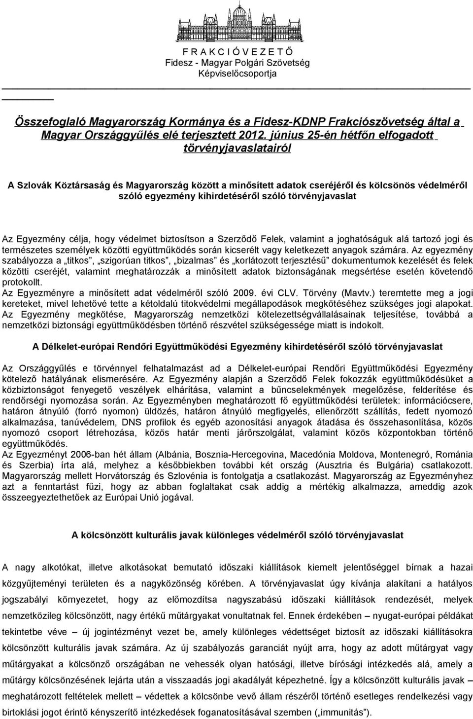 törvényjavaslat Az Egyezmény célja, hogy védelmet biztosítson a Szerződő Felek, valamint a joghatóságuk alá tartozó jogi és természetes személyek közötti együttműködés során kicserélt vagy