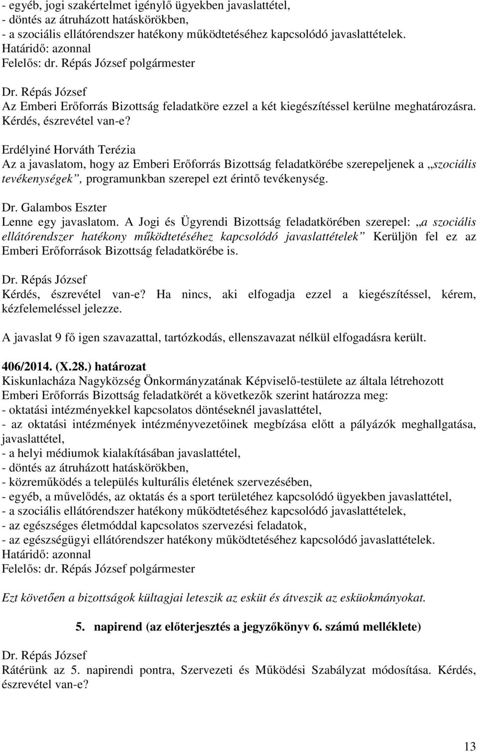 Erdélyiné Horváth Terézia Az a javaslatom, hogy az Emberi Erőforrás Bizottság feladatkörébe szerepeljenek a szociális tevékenységek, programunkban szerepel ezt érintő tevékenység. Dr.