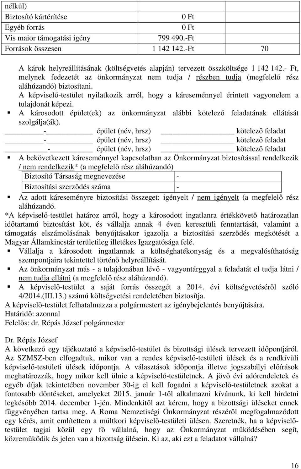 A képviselő-testület nyilatkozik arról, hogy a káreseménnyel érintett vagyonelem a tulajdonát képezi. A károsodott épület(ek) az önkormányzat alábbi kötelező feladatának ellátását szolgálja(ák).