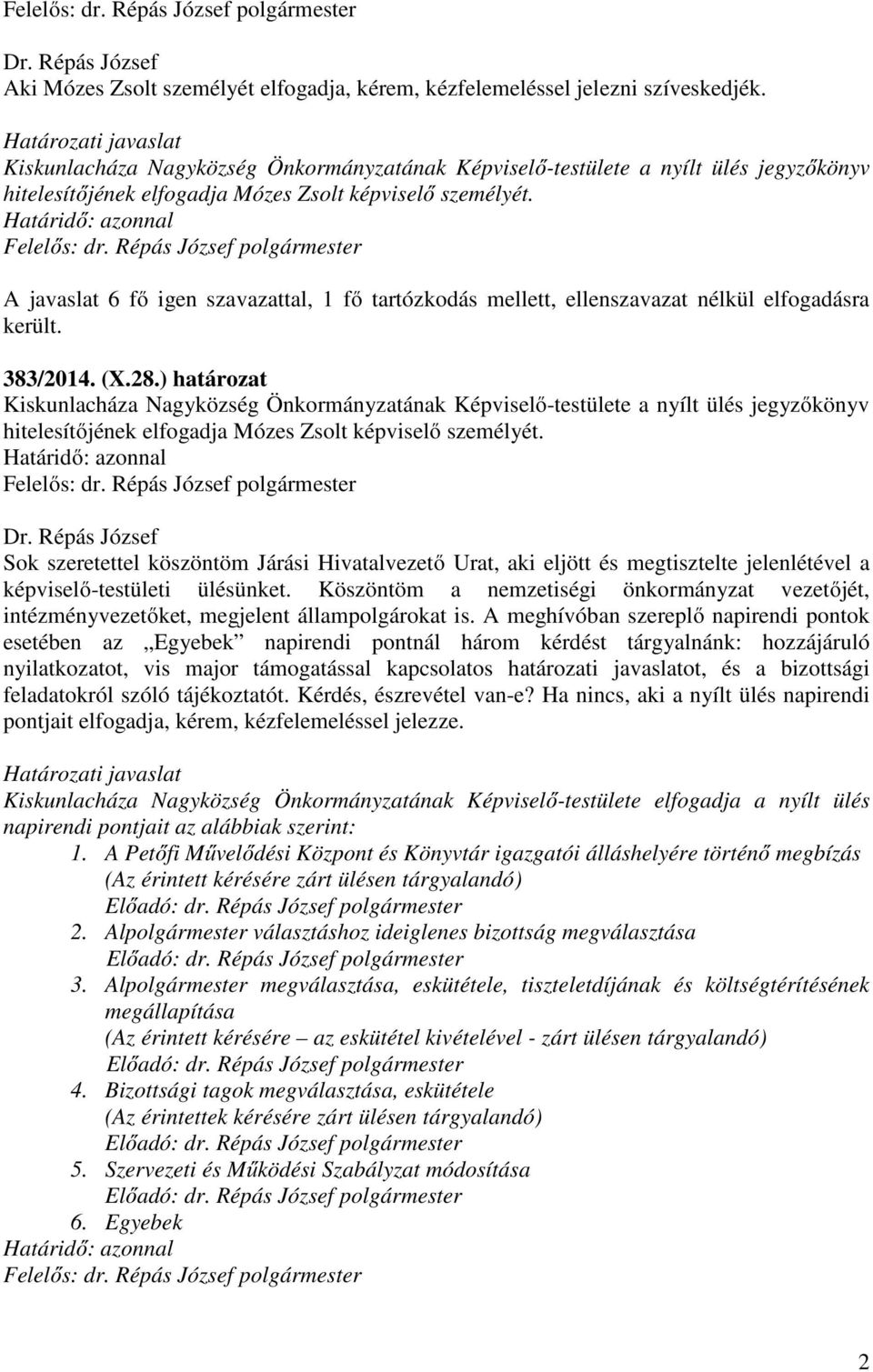 A javaslat 6 fő igen szavazattal, 1 fő tartózkodás mellett, ellenszavazat nélkül elfogadásra 383/2014. (X.28.