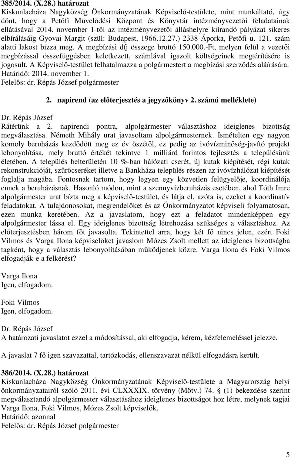 november 1-től az intézményvezetői álláshelyre kiírandó pályázat sikeres elbírálásáig Gyovai Margit (szül: Budapest, 1966.12.27.) 2338 Áporka, Petőfi u. 121. szám alatti lakost bízza meg.