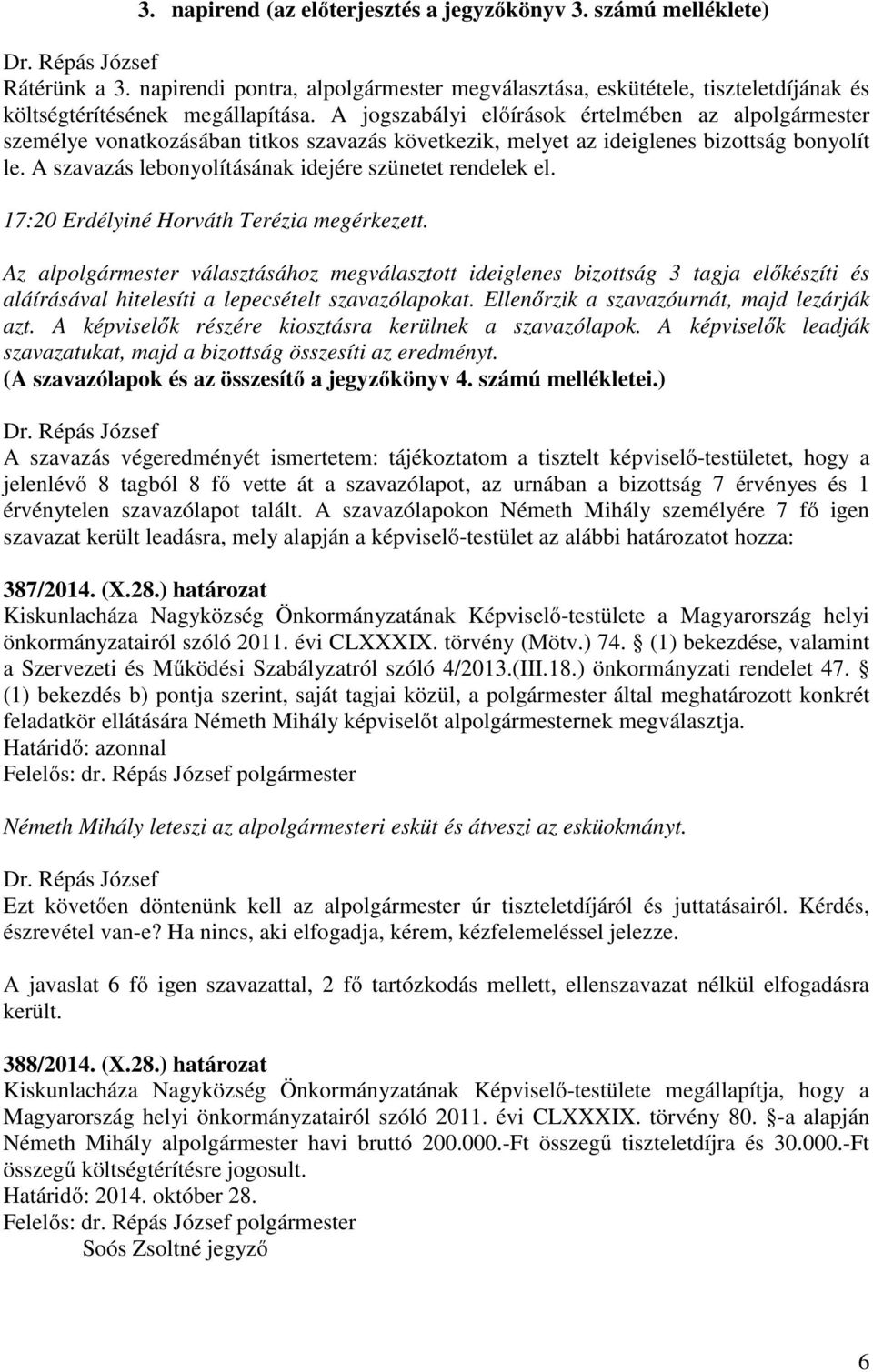 A szavazás lebonyolításának idejére szünetet rendelek el. 17:20 Erdélyiné Horváth Terézia megérkezett.