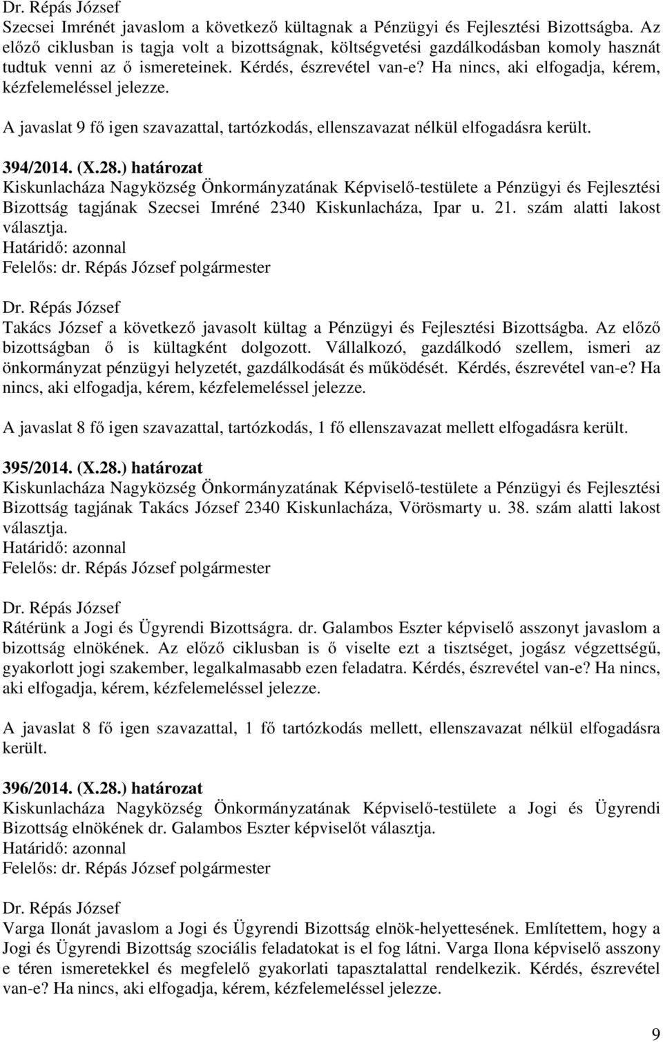 Ha nincs, aki elfogadja, kérem, kézfelemeléssel jelezze. A javaslat 9 fő igen szavazattal, tartózkodás, ellenszavazat nélkül elfogadásra 394/2014. (X.28.