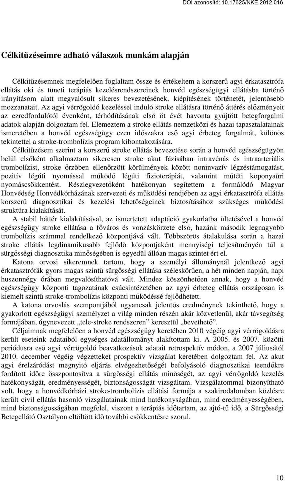 Az agyi vérrögoldó kezeléssel induló stroke ellátásra történő áttérés előzményeit az ezredfordulótól évenként, térhódításának első öt évét havonta gyűjtött betegforgalmi adatok alapján dolgoztam fel.