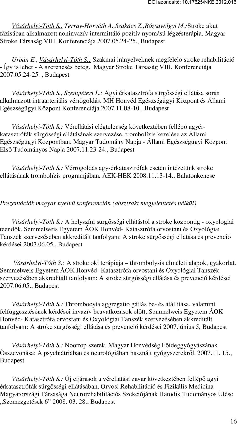 Konferenciája 2007.05.24-25., Budapest Vásárhelyi-Tóth S., Szentpéteri L.: Agyi érkatasztrófa sürgősségi ellátása során alkalmazott intraarteriális vérrögoldás.