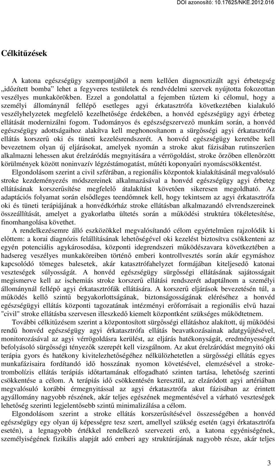 Ezzel a gondolattal a fejemben tűztem ki célomul, hogy a személyi állománynál fellépő esetleges agyi érkatasztrófa következtében kialakuló veszélyhelyzetek megfelelő kezelhetősége érdekében, a honvéd