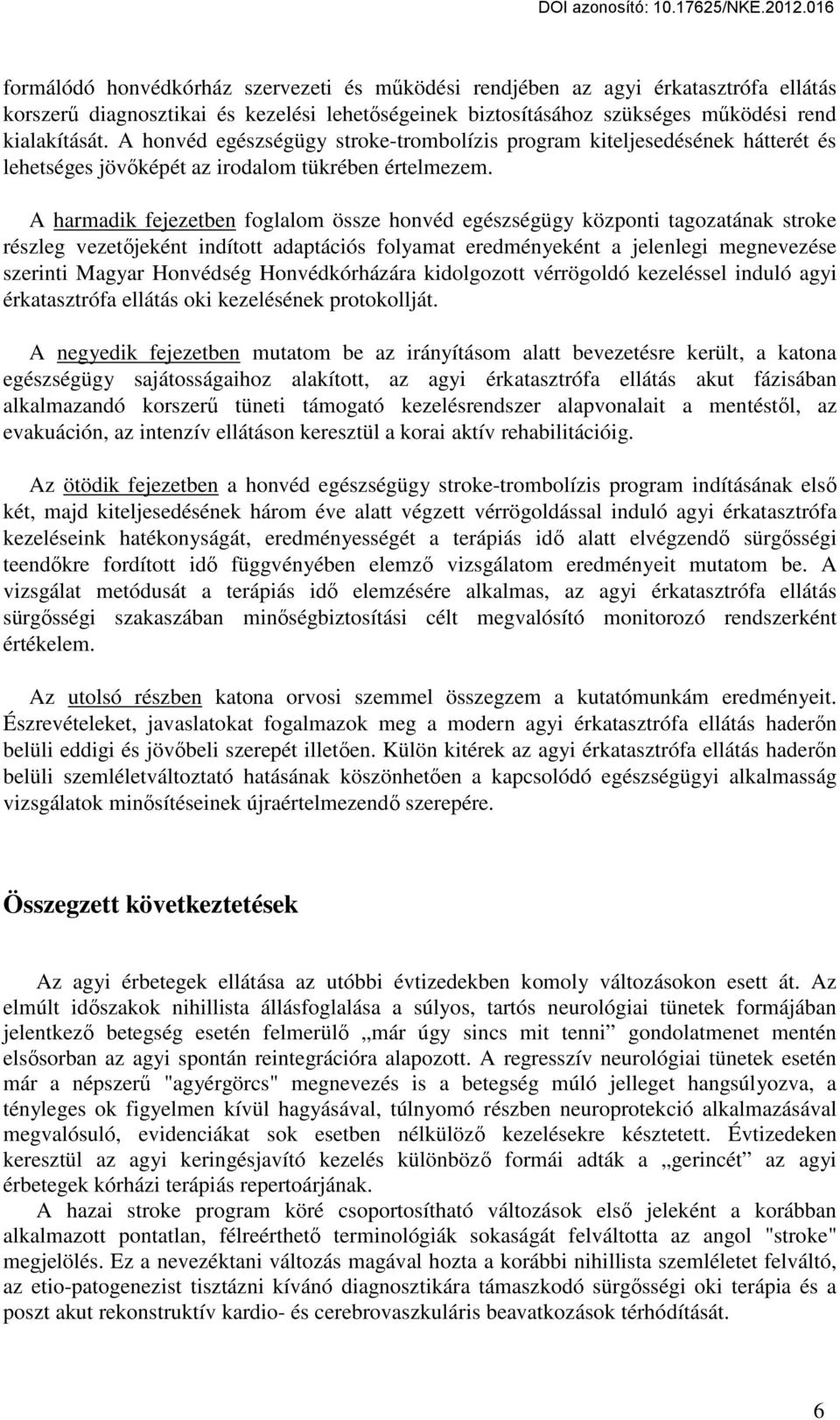 A harmadik fejezetben foglalom össze honvéd egészségügy központi tagozatának stroke részleg vezetőjeként indított adaptációs folyamat eredményeként a jelenlegi megnevezése szerinti Magyar Honvédség