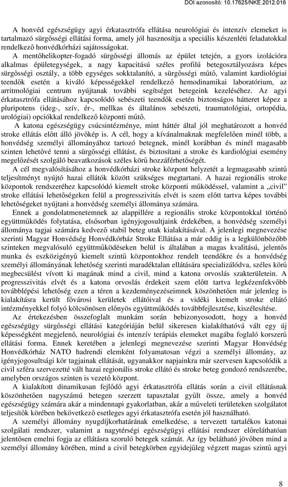 A mentőhelikopter-fogadó sürgősségi állomás az épület tetején, a gyors izolációra alkalmas épületegységek, a nagy kapacitású széles profilú betegosztályozásra képes sürgősségi osztály, a több