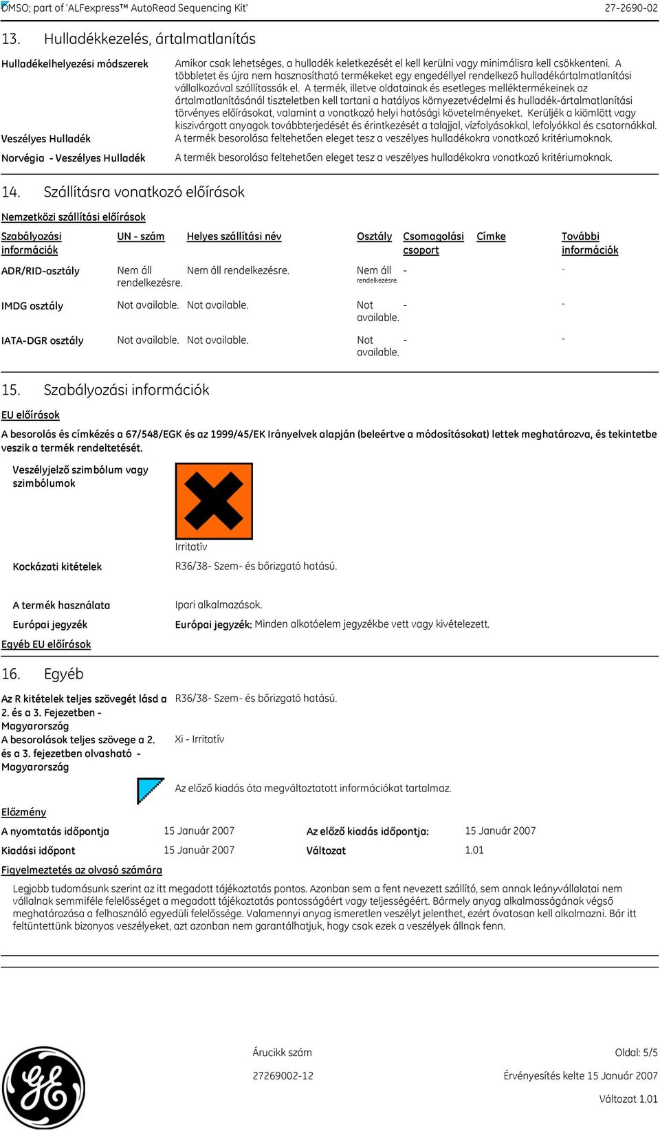 csökkenteni. A többletet és újra nem hasznosítható termékeket egy engedéllyel rendelkező hulladékártalmatlanítási vállalkozóval szállítassák el.