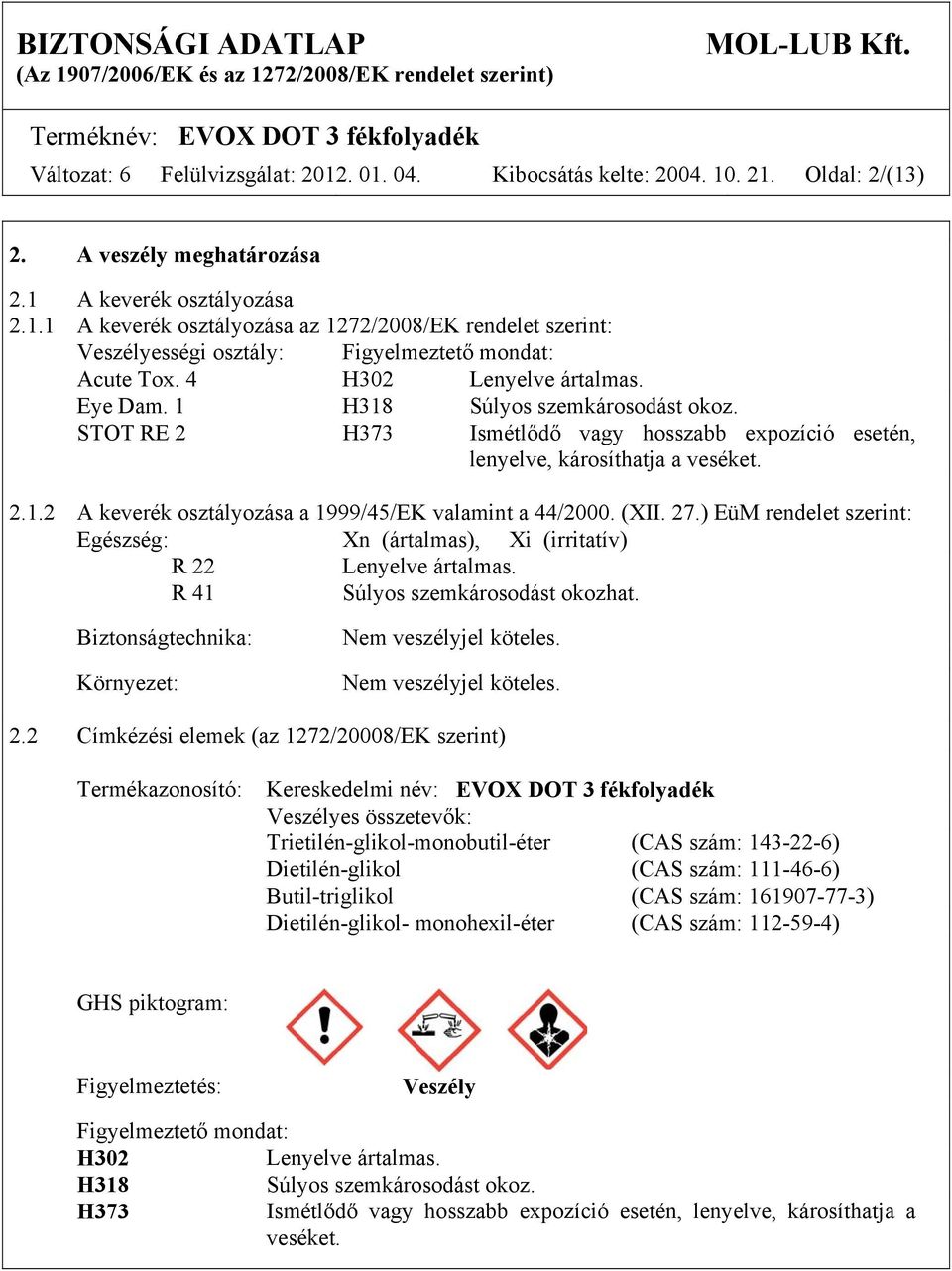 (XII. 27.) EüM rendelet szerint: Egészség: Xn (ártalmas), Xi (irritatív) R 22 Lenyelve ártalmas. R 41 Súlyos szemkárosodást okozhat. Biztonságtechnika: Környezet: Nem veszélyjel köteles.