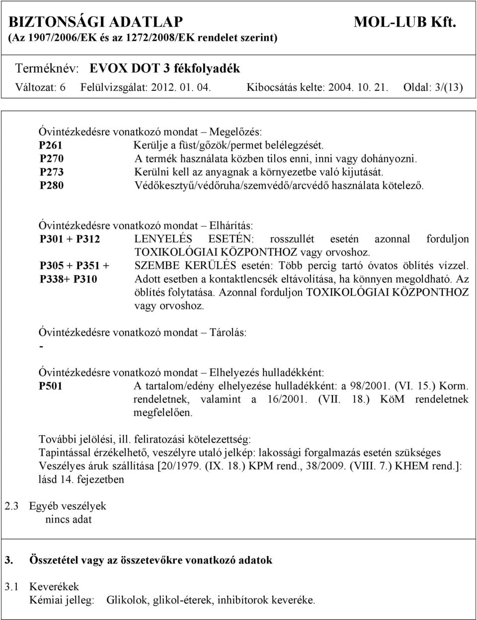 Óvintézkedésre vonatkozó mondat Elhárítás: P301 + P312 LENYELÉS ESETÉN: rosszullét esetén azonnal forduljon TOXIKOLÓGIAI KÖZPONTHOZ vagy orvoshoz.