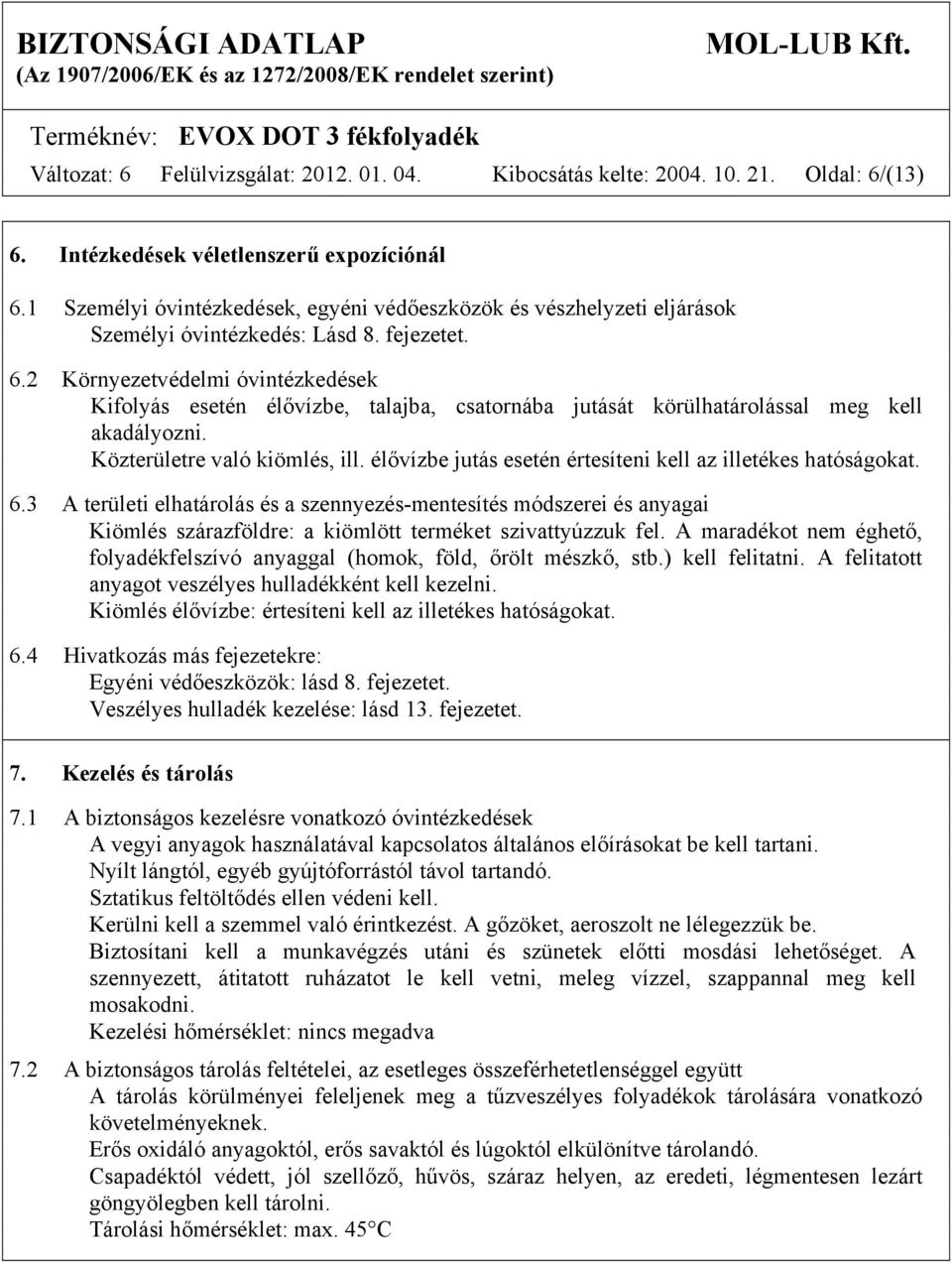 2 Környezetvédelmi óvintézkedések Kifolyás esetén élővízbe, talajba, csatornába jutását körülhatárolással meg kell akadályozni. Közterületre való kiömlés, ill.