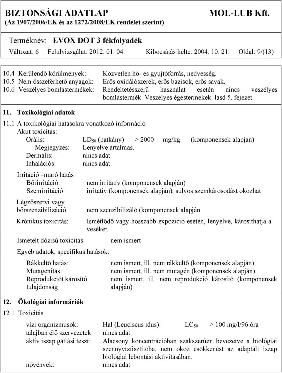 1 A toxikológiai hatásokra vonatkozó információ Akut toxicitás: Orális: LD 50 (patkány) > 2000 mg/kg (komponensek alapján) Megjegyzés: Lenyelve ártalmas.