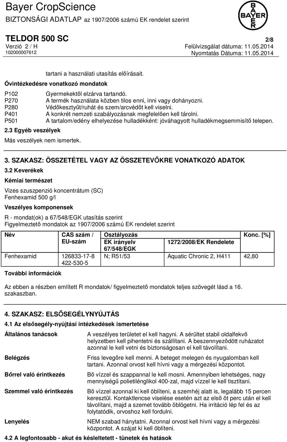 P501 A tartalom/edény elhelyezése hulladékként: jóváhagyott hulladékmegsemmisítő telepen. 2.3 Egyéb veszélyek Más veszélyek nem ismertek. 3.