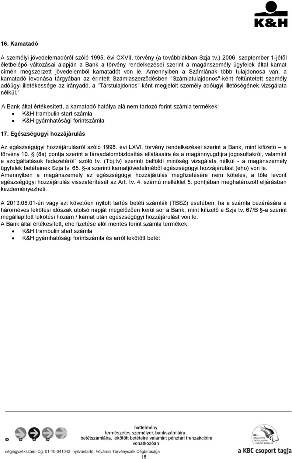 Amennyiben a Számlának több tulajdonosa van, a kamatadó levonása tárgyában az érintett Számlaszerződésben "Számlatulajdonos"-ként feltüntetett személy adóügyi illetékessége az irányadó, a