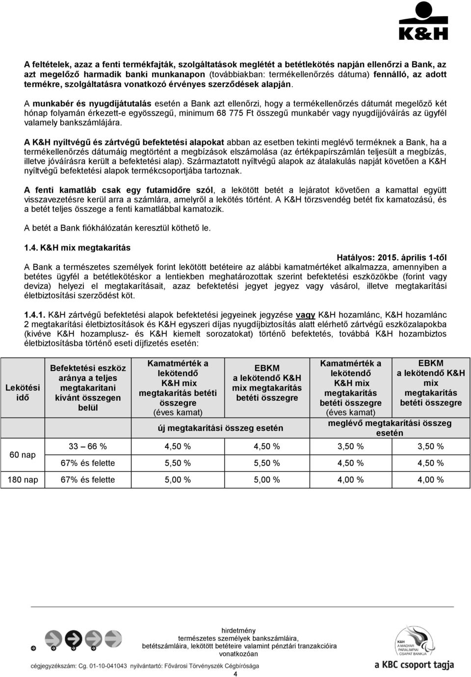 A munkabér és nyugdíjátutalás esetén a Bank azt ellenőrzi, hogy a termékellenőrzés dátumát megelőző két hónap folyamán érkezett-e egyösszegű, minimum 68 775 Ft összegű munkabér vagy nyugdíjjóváírás