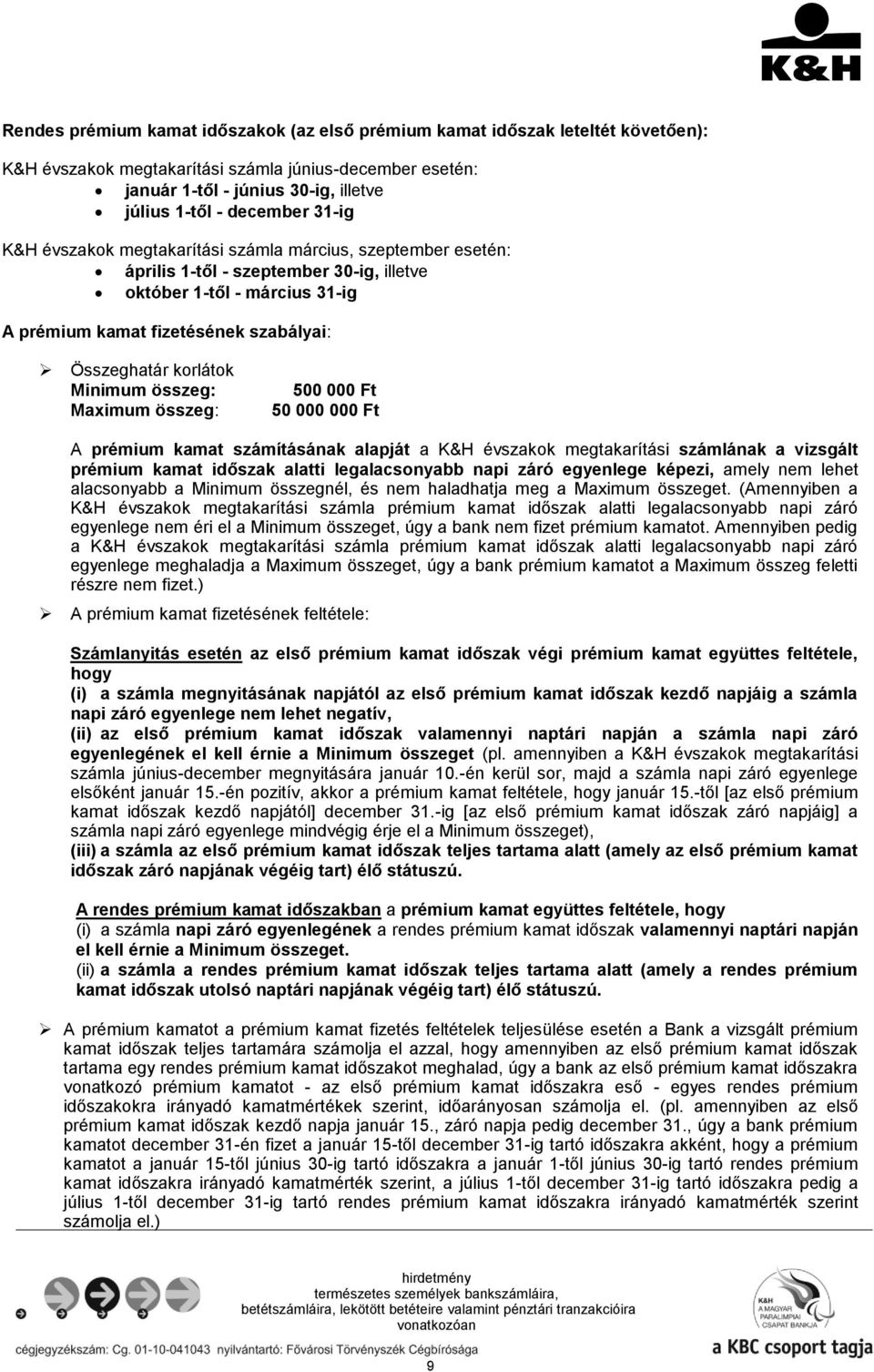 korlátok Minimum összeg: Maximum összeg: 500 000 Ft 50 000 000 Ft A prémium kamat számításának alapját a K&H évszakok megtakarítási számlának a vizsgált prémium kamat időszak alatti legalacsonyabb