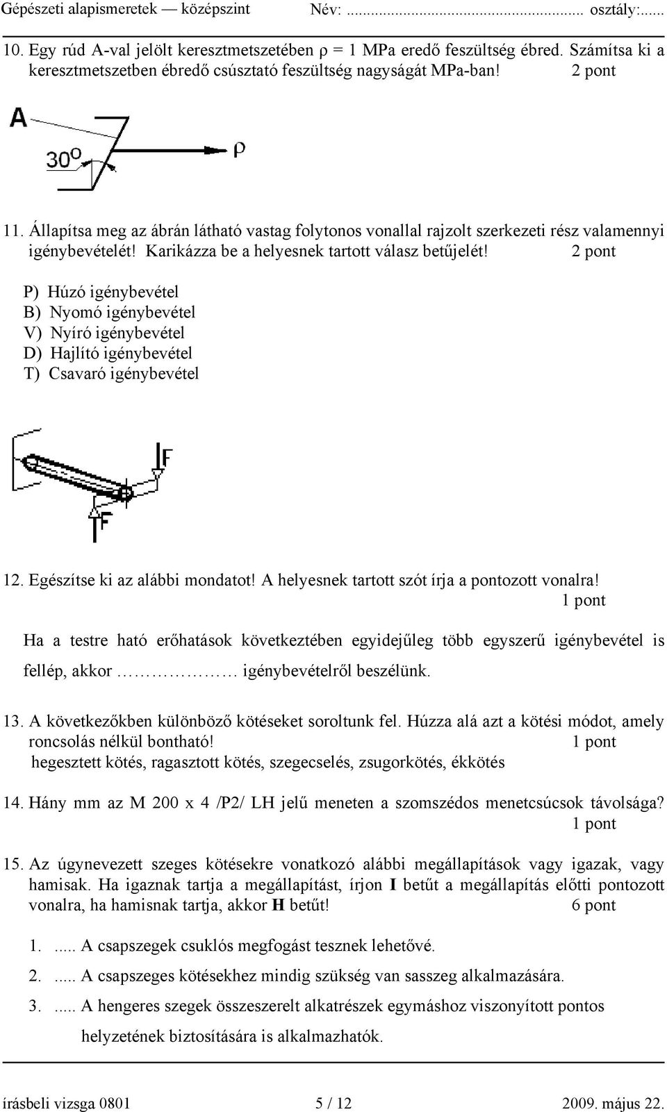 2 pont P) Húzó igénybevétel B) Nyomó igénybevétel V) Nyíró igénybevétel D) Hajlító igénybevétel T) Csavaró igénybevétel 12. Egészítse ki az alábbi mondatot!