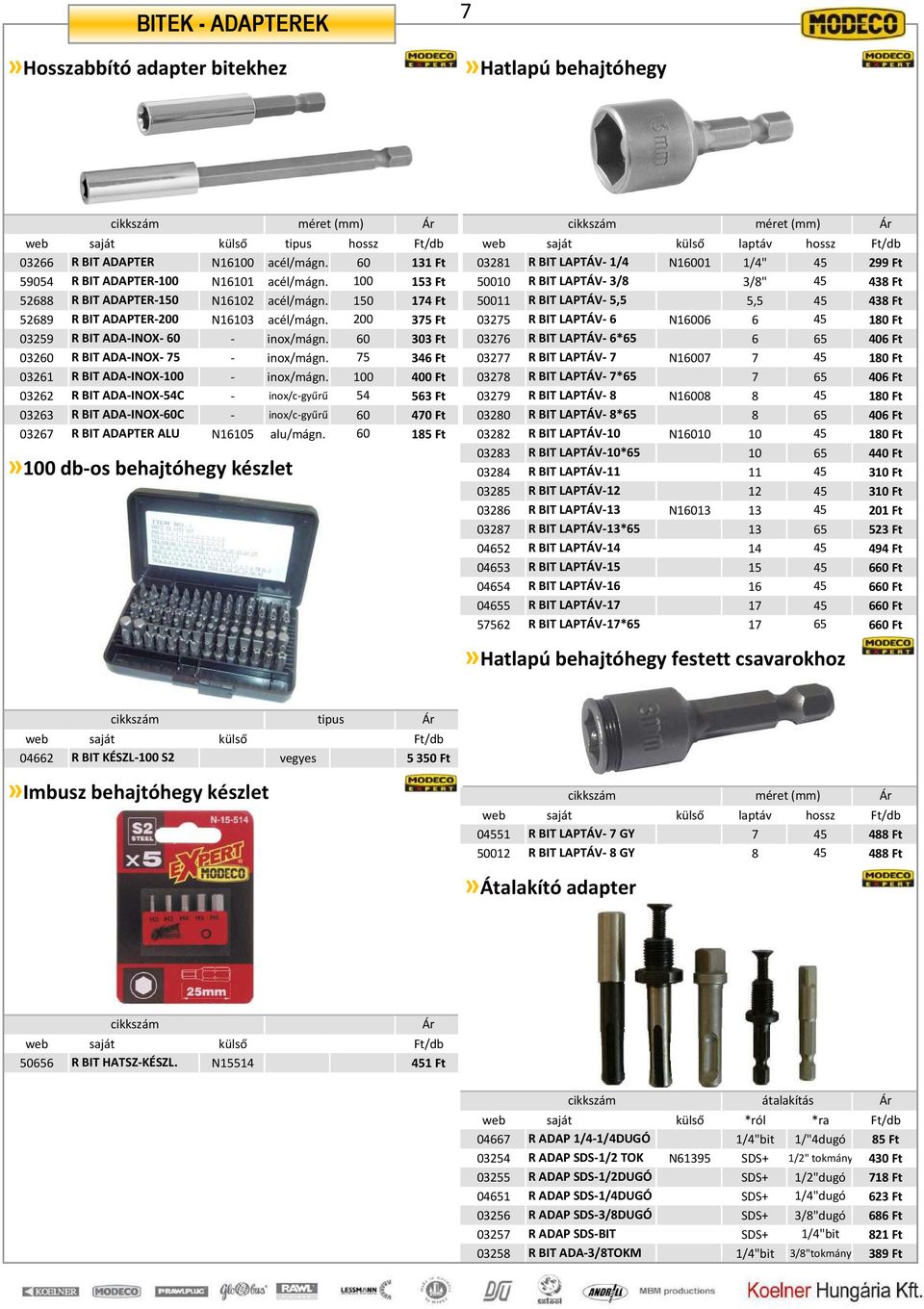 150 174 Ft 50011 R BIT LAPTÁV- 5,5 5,5 45 438 Ft 52689 R BIT ADAPTER-200 N16103 acél/mágn. 200 375 Ft 03275 R BIT LAPTÁV- 6 N16006 6 45 180 Ft 03259 R BIT ADA-INOX- 60 - inox/mágn.