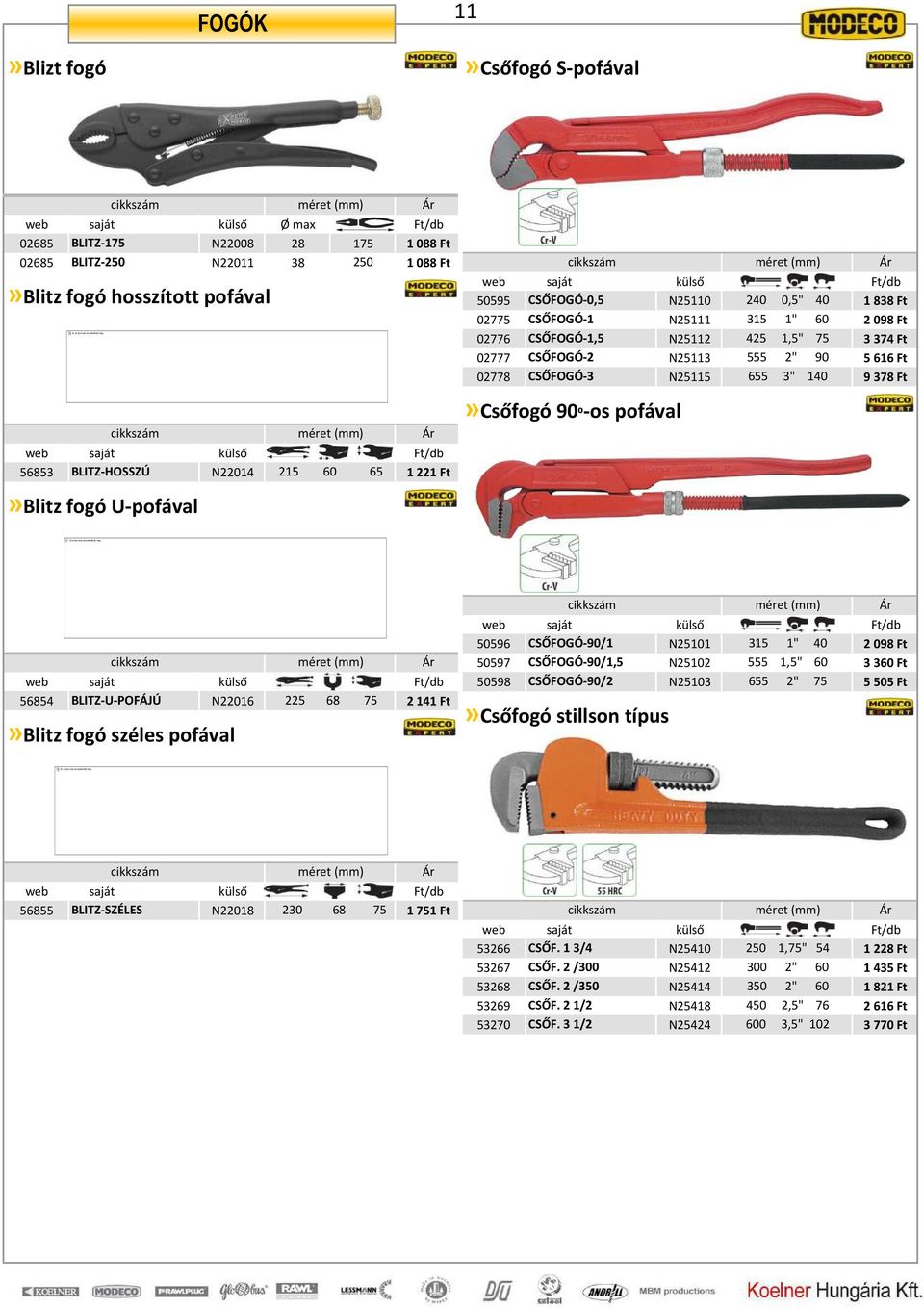 FOGÓK 11»Blizt fogó»csőfogó S-pofával web saját külső Ø max Ft/db 02685 BLITZ-175 N22008 28 175 1088 Ft 02685 BLITZ-250 N22011 38 250 1088 Ft»Blitz fogó hosszított pofával 56853 BLITZ-HOSSZÚ N22014