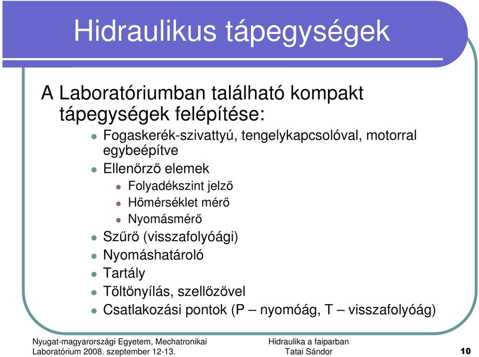 Folyadékszint jelzı Hımérséklet mérı Nyomásmérı Szőrı (visszafolyóági) Nyomáshatároló