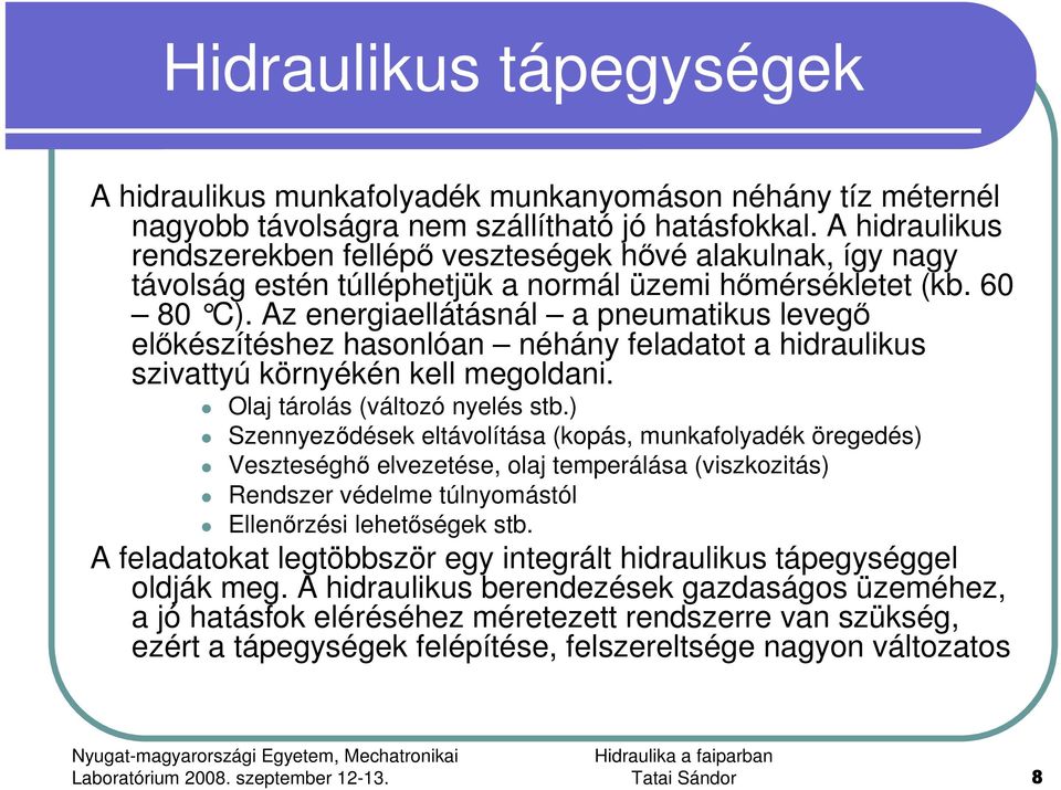 Az energiaellátásnál a pneumatikus levegı elıkészítéshez hasonlóan néhány feladatot a hidraulikus szivattyú környékén kell megoldani. Olaj tárolás (változó nyelés stb.