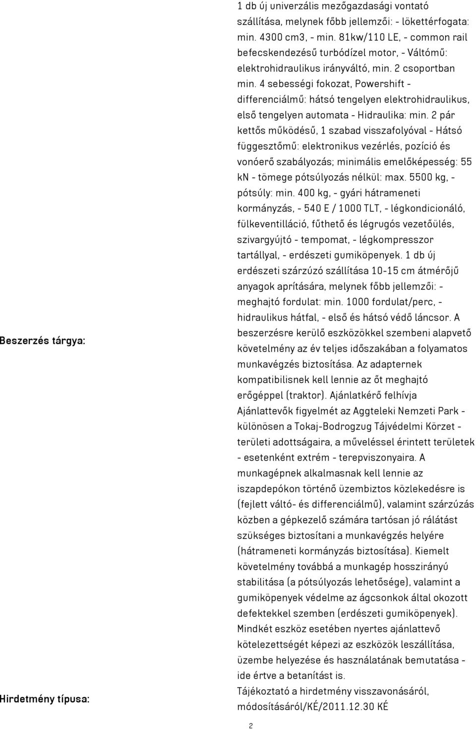 4 sebességi fokozat, Powershift - differenciálmű: hátsó tengelyen elektrohidraulikus, első tengelyen automata - Hidraulika: min.