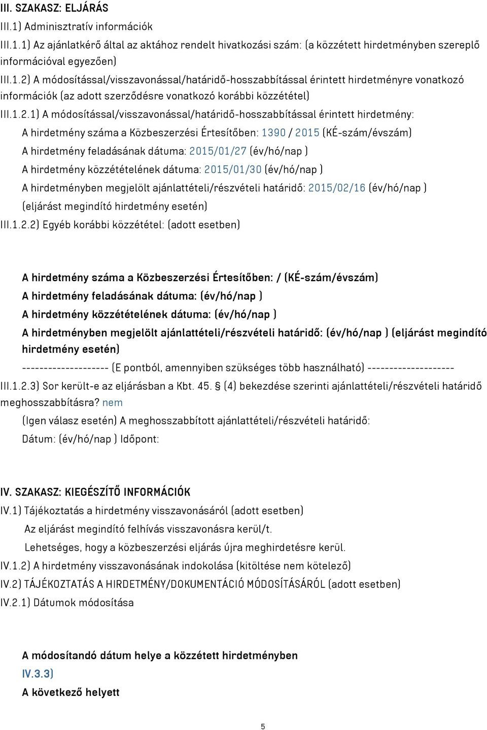 2015/01/27 (év/hó/nap ) A hirdetmény közzétételének dátuma: 2015/01/30 (év/hó/nap ) A hirdetményben megjelölt ajánlattételi/részvételi határidő: 2015/02/16 (év/hó/nap ) (eljárást megindító hirdetmény