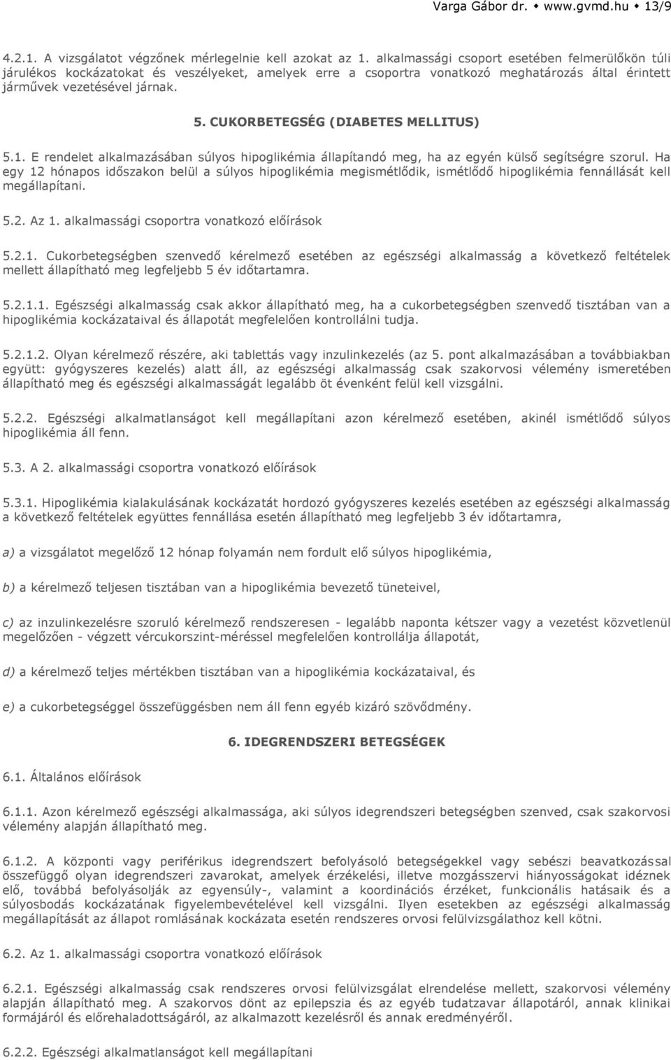 CUKORBETEGSÉG (DIABETES MELLITUS) 5.1. E rendelet alkalmazásában súlyos hipoglikémia állapítandó meg, ha az egyén külső segítségre szorul.