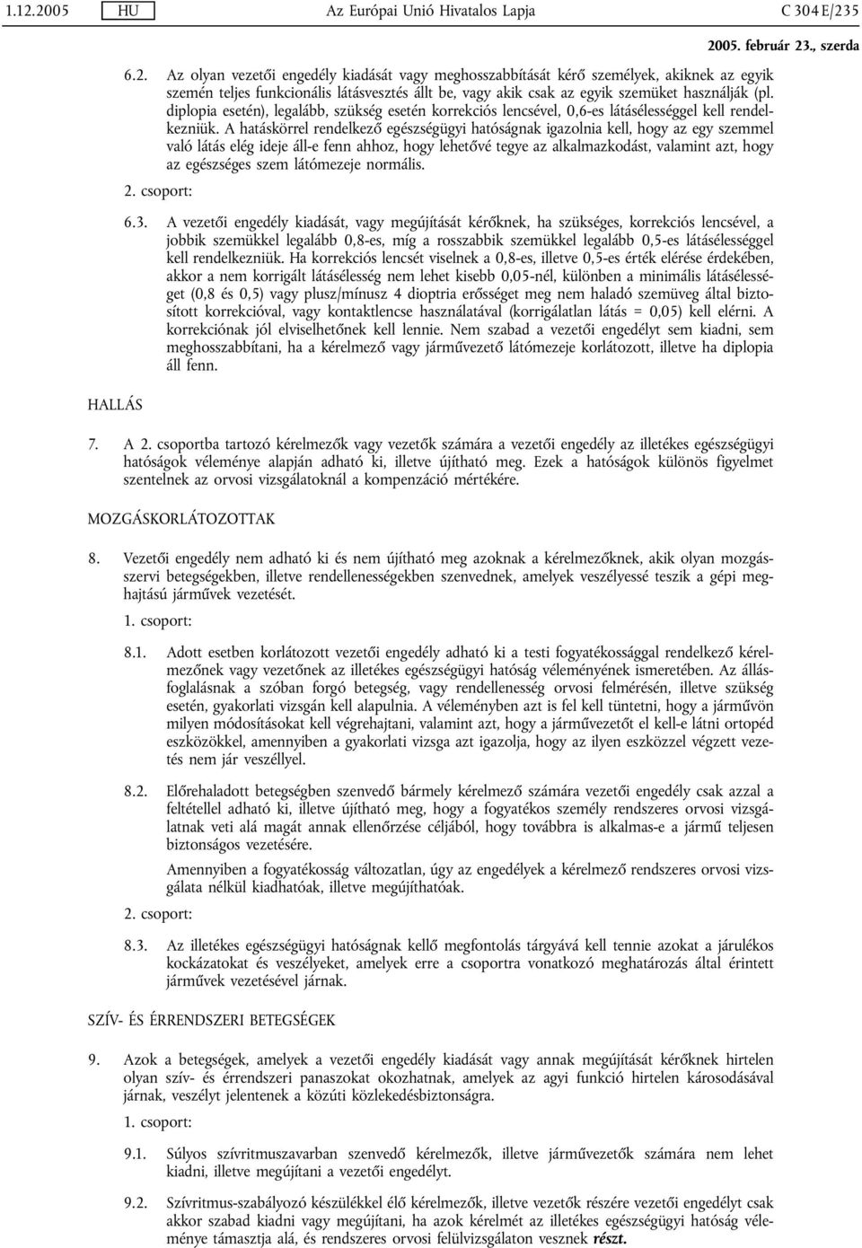 A hatáskörrel rendelkező egészségügyi hatóságnak igazolnia kell, hogy az egy szemmel való látás elég ideje áll-e fenn ahhoz, hogy lehetővé tegye az alkalmazkodást, valamint azt, hogy az egészséges