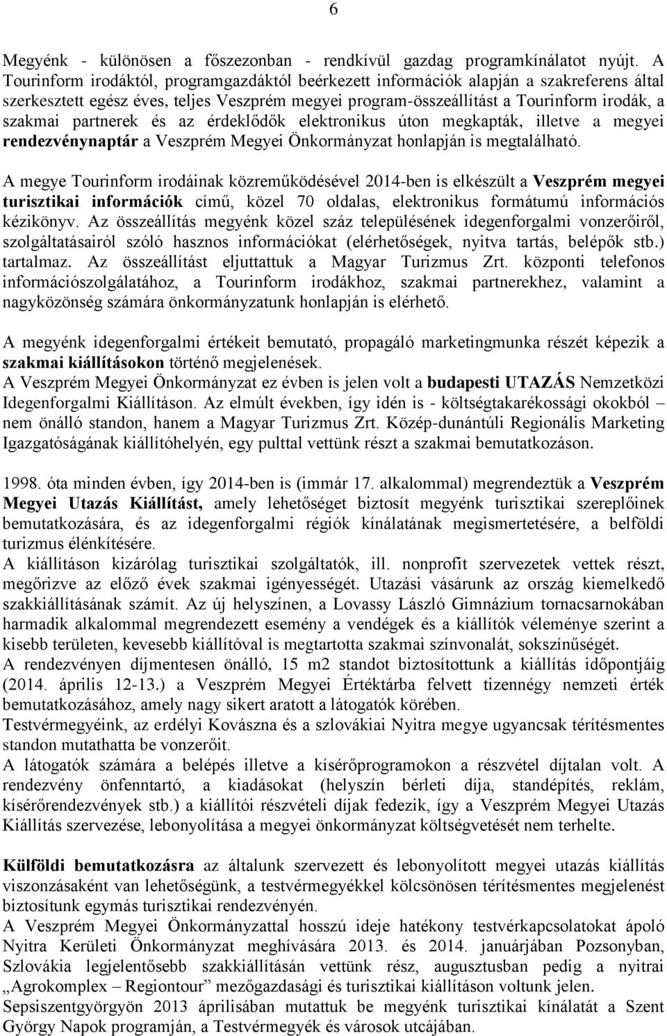 partnerek és az érdeklődők elektronikus úton megkapták, illetve a megyei rendezvénynaptár a Veszprém Megyei Önkormányzat honlapján is megtalálható.