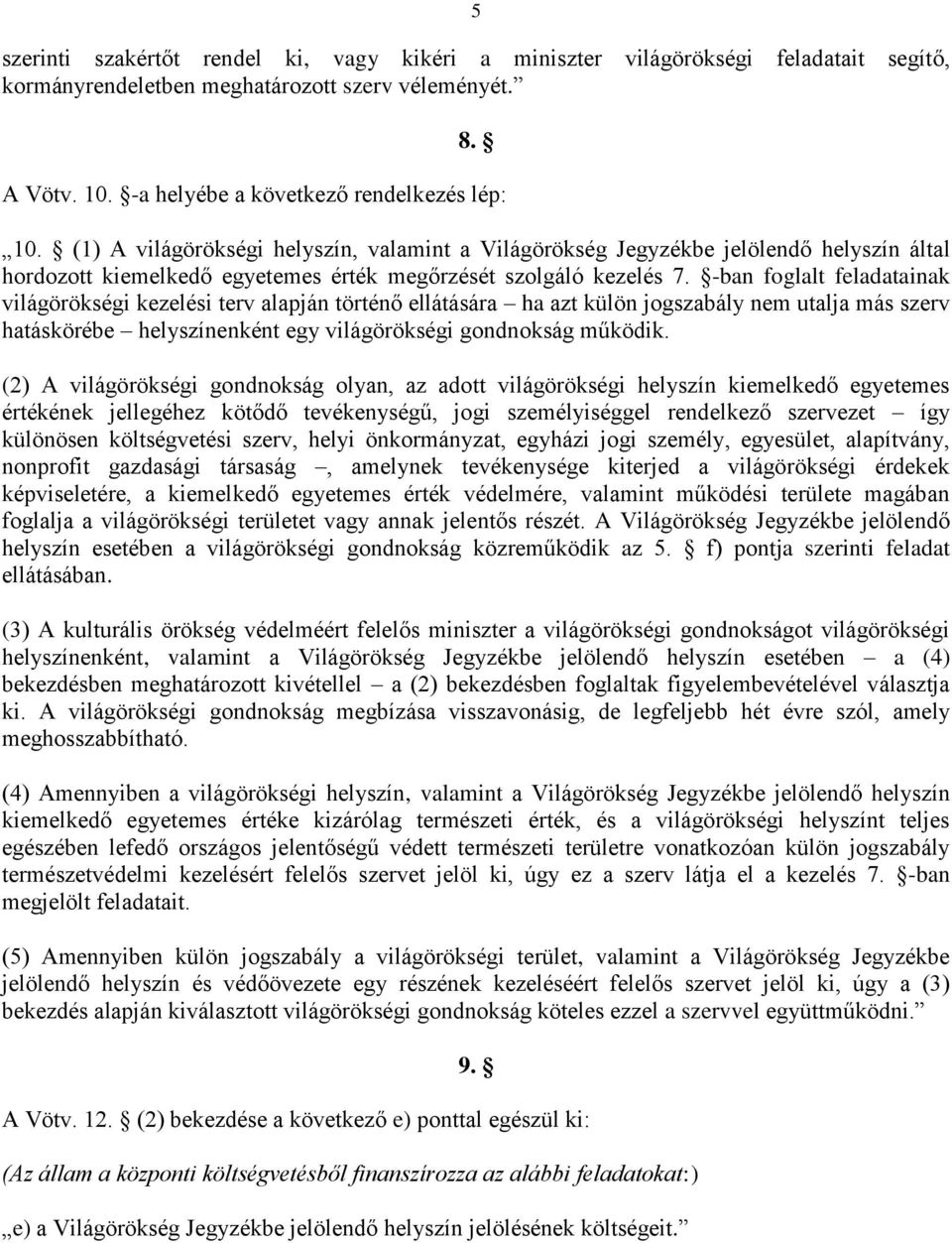 -ban foglalt feladatainak világörökségi kezelési terv alapján történő ellátására ha azt külön jogszabály nem utalja más szerv hatáskörébe helyszínenként egy világörökségi gondnokság működik.